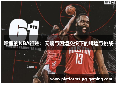 哈登的NBA征途：天赋与困境交织下的辉煌与挑战