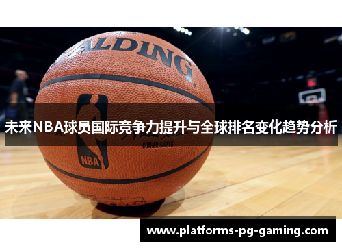 未来NBA球员国际竞争力提升与全球排名变化趋势分析