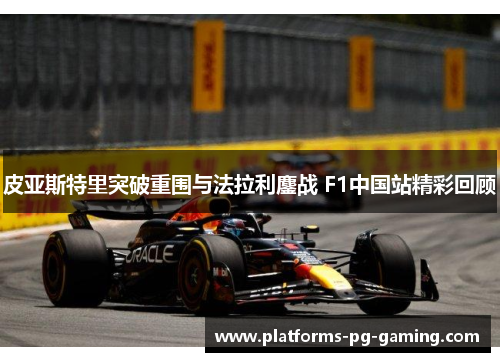 皮亚斯特里突破重围与法拉利鏖战 F1中国站精彩回顾