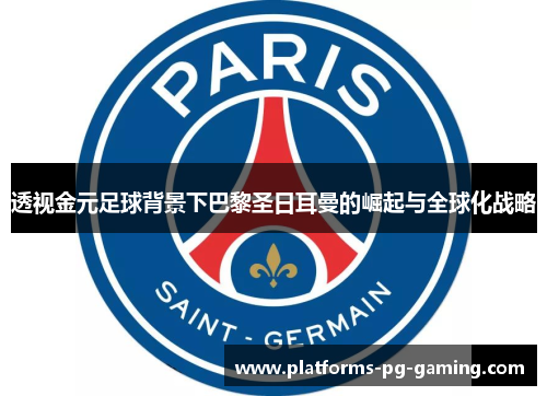 透视金元足球背景下巴黎圣日耳曼的崛起与全球化战略