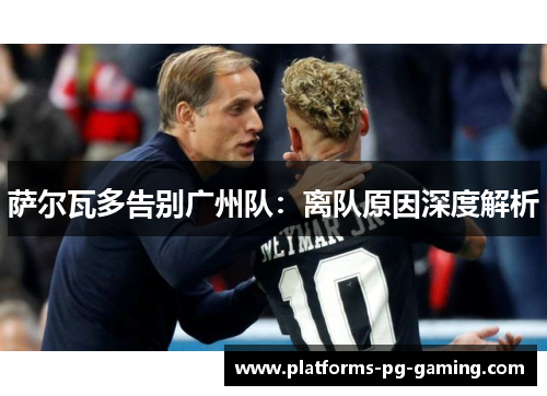 萨尔瓦多告别广州队：离队原因深度解析