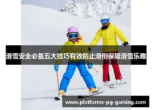 滑雪安全必备五大技巧有效防止滑倒保障滑雪乐趣