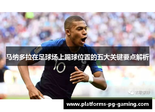 马纳多拉在足球场上踢球位置的五大关键要点解析