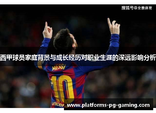 西甲球员家庭背景与成长经历对职业生涯的深远影响分析