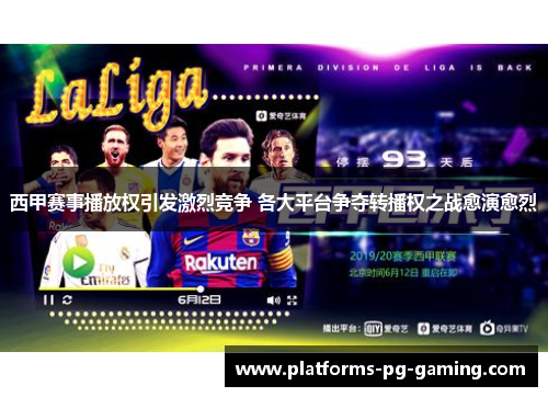 西甲赛事播放权引发激烈竞争 各大平台争夺转播权之战愈演愈烈 西甲赛事播放权引发激烈竞争 各大平台争夺转播权之战愈演愈烈