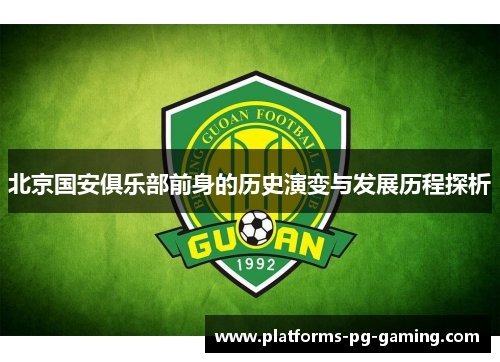 北京国安俱乐部前身的历史演变与发展历程探析 北京国安俱乐部前身的历史演变与发展历程探析