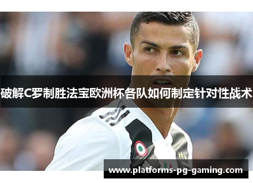 破解C罗制胜法宝欧洲杯各队如何制定针对性战术