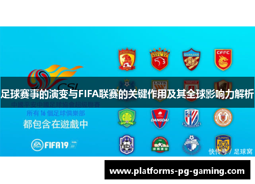 足球赛事的演变与FIFA联赛的关键作用及其全球影响力解析
