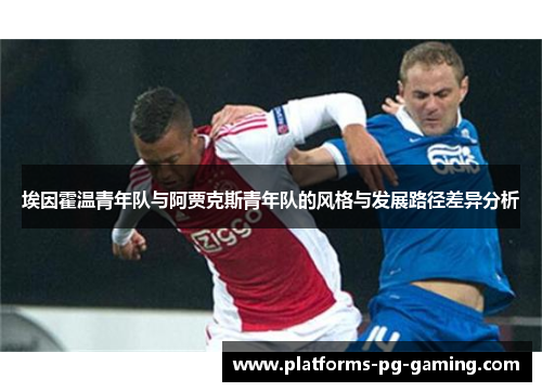 埃因霍温青年队与阿贾克斯青年队的风格与发展路径差异分析