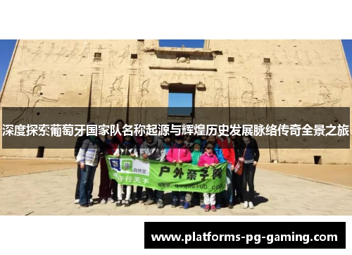 深度探索葡萄牙国家队名称起源与辉煌历史发展脉络传奇全景之旅 深度探索葡萄牙国家队名称起源与辉煌历史发展脉络传奇全景之旅