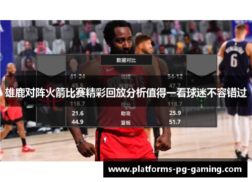 雄鹿对阵火箭比赛精彩回放分析值得一看球迷不容错过 雄鹿对阵火箭比赛精彩回放分析值得一看球迷不容错过