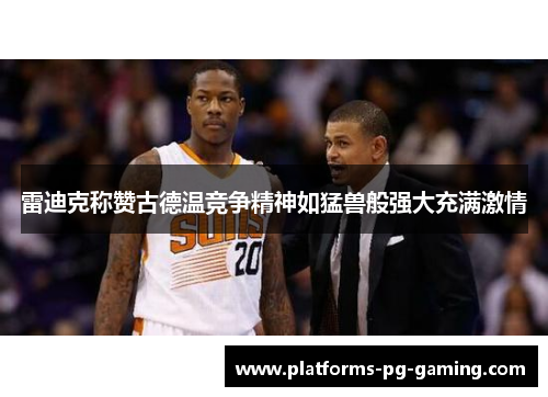 雷迪克称赞古德温竞争精神如猛兽般强大充满激情