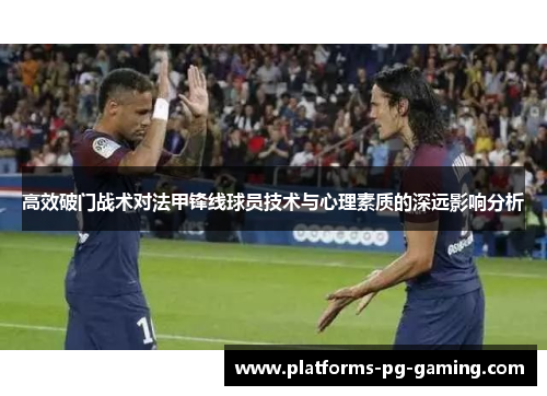 高效破门战术对法甲锋线球员技术与心理素质的深远影响分析