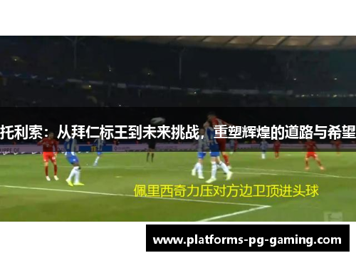 托利索：从拜仁标王到未来挑战，重塑辉煌的道路与希望