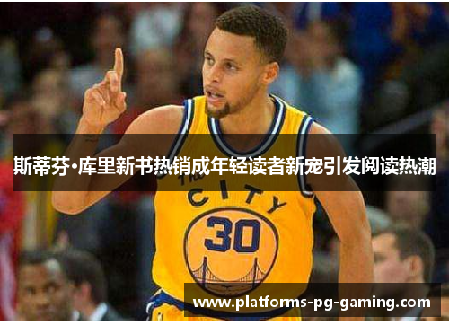 斯蒂芬·库里新书热销成年轻读者新宠引发阅读热潮