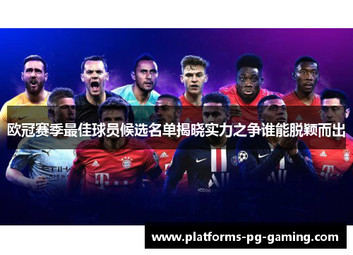 欧冠赛季最佳球员候选名单揭晓实力之争谁能脱颖而出