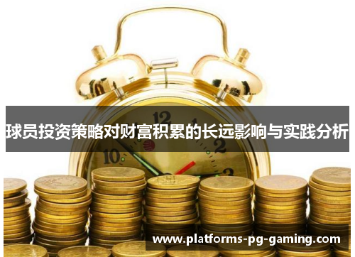 球员投资策略对财富积累的长远影响与实践分析