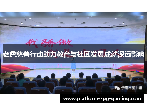 老詹慈善行动助力教育与社区发展成就深远影响